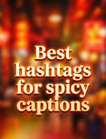 Best Hashtags For Spicy Captions