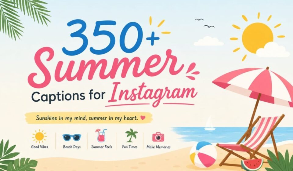 350+ Summer Captions for Instagram: Cute, Trendy & Aesthetic Quotes for Sunny Days