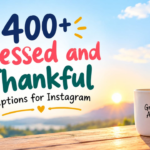 400+ Blessed & Thankful Captions for Instagram Posts