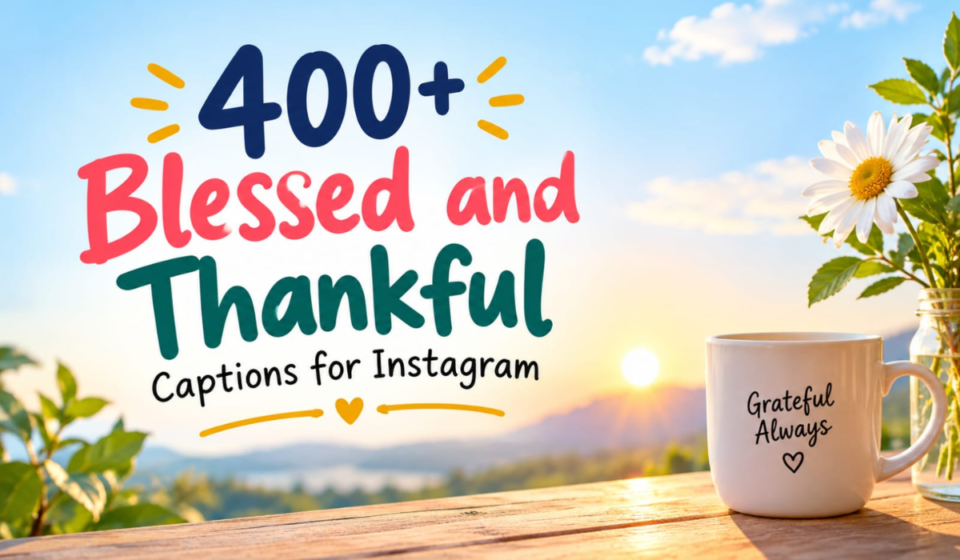 400+ Blessed & Thankful Captions for Instagram Posts