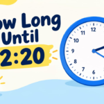 How Long Until 2:20? Countdown Timer & Exact Time Remaining