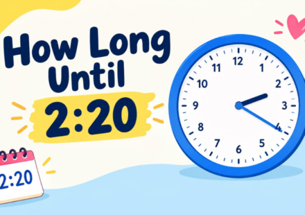 How Long Until 2:20? Countdown Timer & Exact Time Remaining